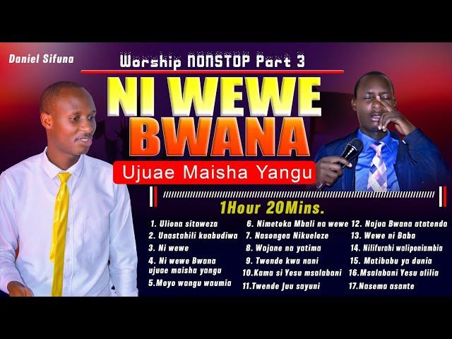 SWAHILI WORSHIP MIX BY DANIEL SIFUNA, NI WEWE BWANA UJUAE, ULIONA SITAWEZA, MATIBABU, MSALABANI .