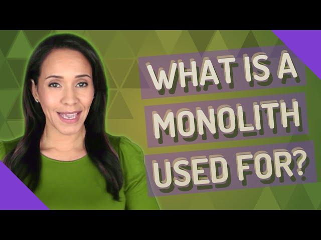 What is a monolith used for?