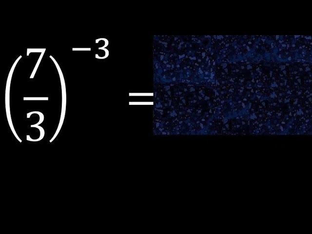 7/3 esponente -3 . frazione con esponente negativo elevato, con parentesi 7/3 potenza meno 3
