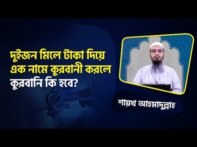 দুইজন মিলে টাকা দিয়ে এক নামে কুরবানী করলে কুরবানি কি হবে?