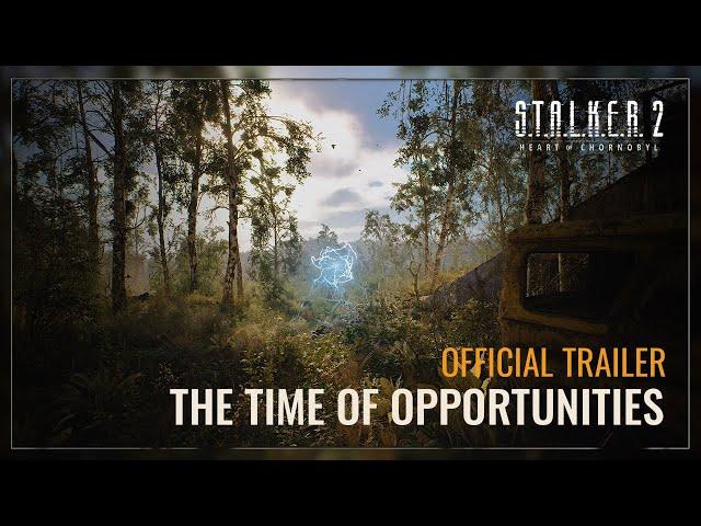 S.T.A.L.K.E.R. 2: Heart of Chornobyl — The Time of Opportunities Trailer