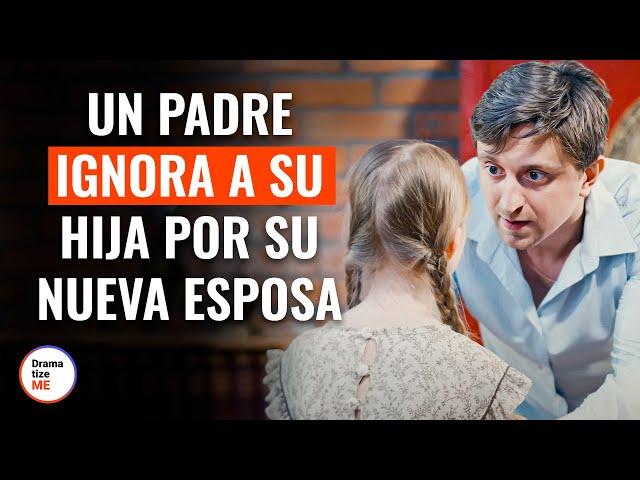 Un Padre Ignora A Su Hija Por Su Nueva Esposa | @DramatizeMeEspanol