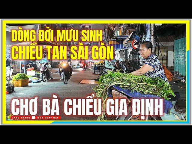 DÒNG ĐỜI MƯU SINH CHIỀU TAN SÀI GÒN | CHỢ BÀ CHIỂU GIA ĐỊNH | Cuộc Sống Sài Gòn Ngày Nay