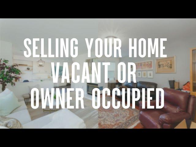 Should You Sell Your Home Vacant or Occupied? | Real Estate Sellers Guide 2022