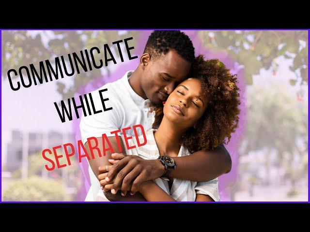 Communicating While Separated (Have Better Communication)