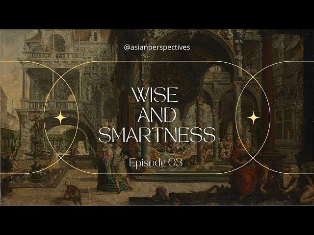 Ep. 03 - Wise and Smartness - Asian Perspectives