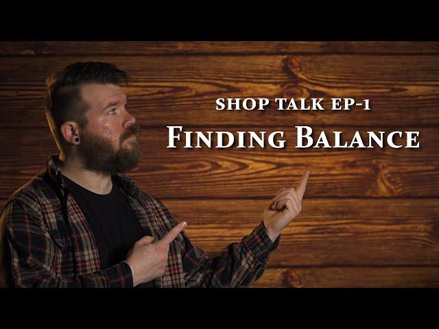 Shop Talk  EP-1 | Finding Balance