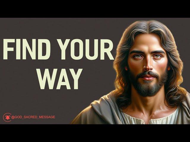  God Says: FIND YOUR WAY | God Message Today | God's Message Now