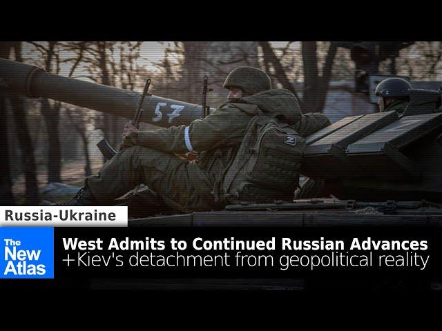 West Admits to Continued Russian Gains + Kiev's Detachment from Geopolitical Reality