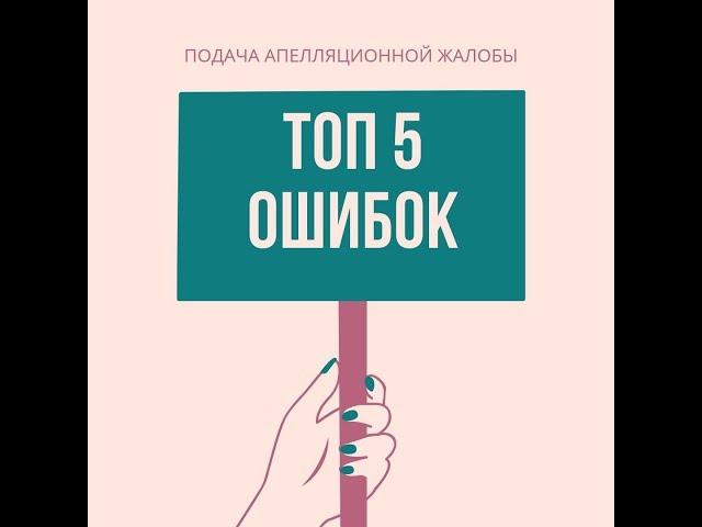 ТОП 5 ОШИБОК ПРИ ПОДАЧЕ АПЕЛЛЯЦИОННОЙ ЖАЛОБЫ