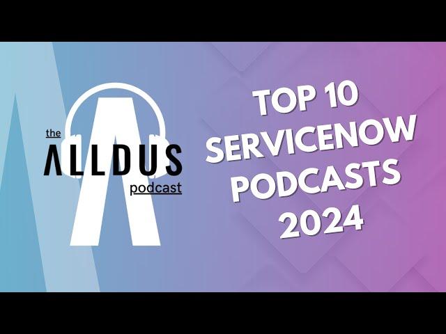 The Alldus Podcast - ServiceNow Top 10 Episodes 2024