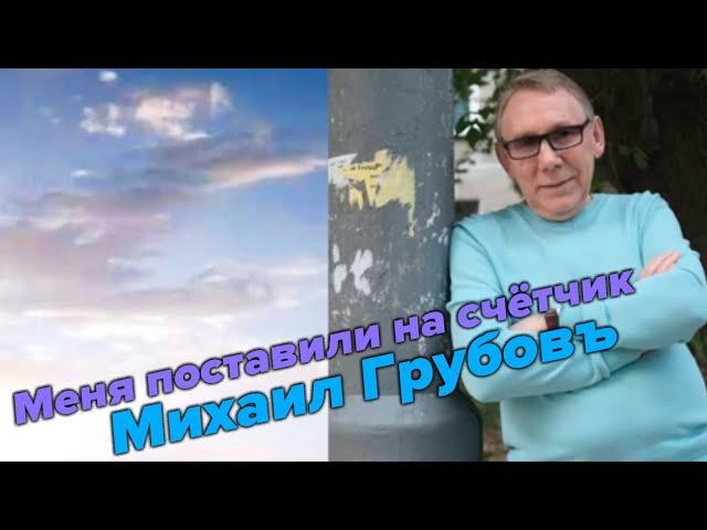 Михаил Грубовъ - Меня поставили на счётчик