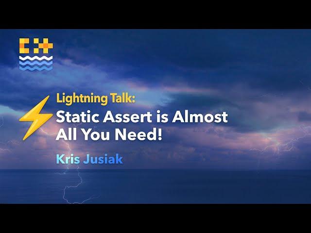 Lightning Talk: C++ Static Assert Is Almost All You Need! - Kris Jusiak - C++ on Sea 2024