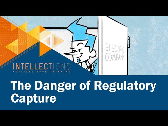 The Danger of Regulatory Capture | Intellections