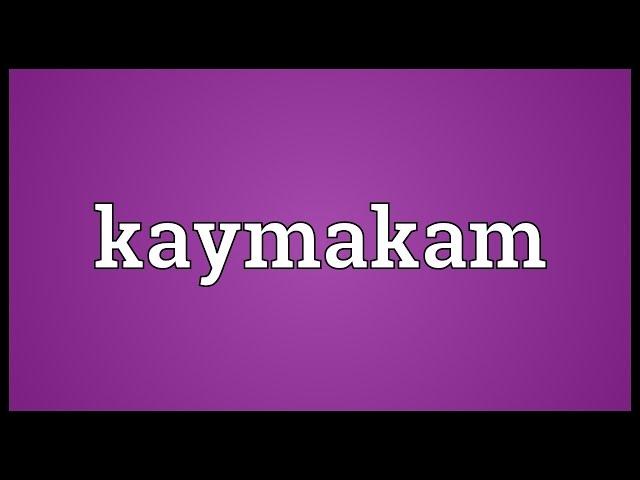 Kaymakam Meaning