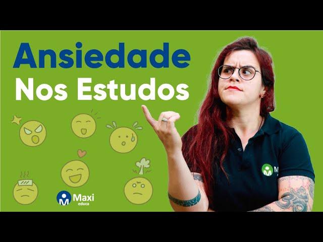 Ansiedade nos estudos | Maxi Educa