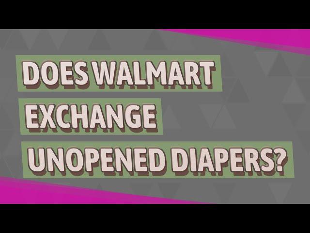 Does Walmart exchange unopened diapers?