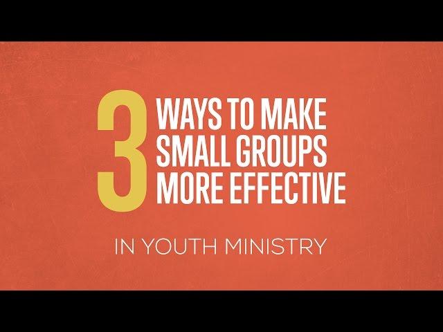 3 Ways to Make Small Groups More Effective