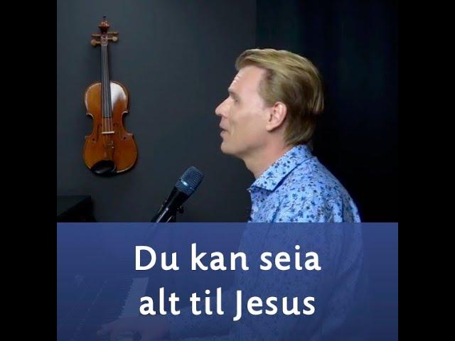 Du kan seia alt til Jesus - Sveinung Hølmebakk