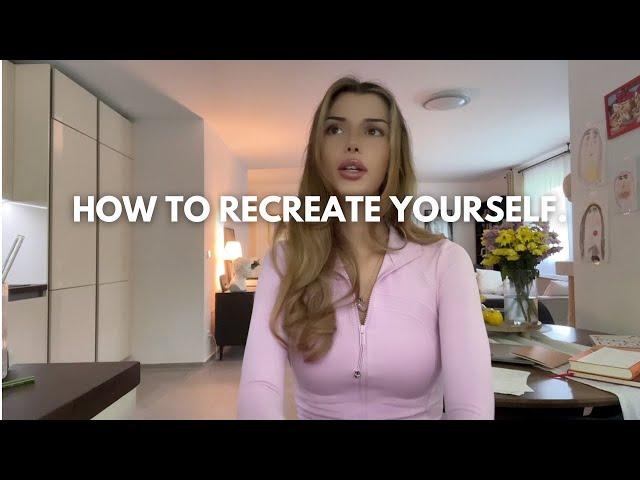 How to recreate yourself