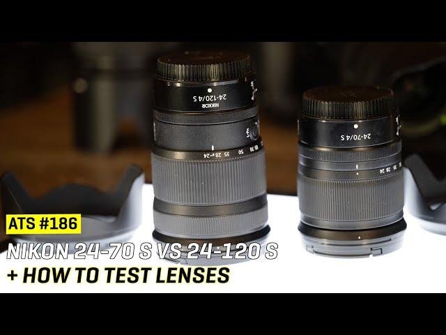 Approaching the Scene 186: Nikon 24-70 S vs 24-120 S + How to Test Lenses