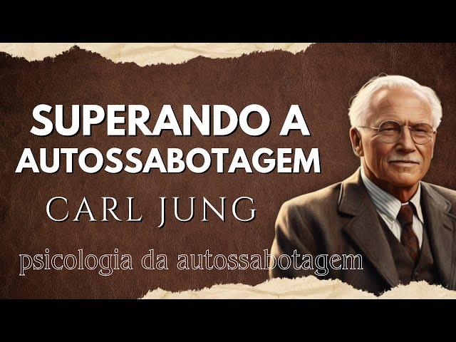 Como superar a AUTOSSABOTAGEM | Carl Jung