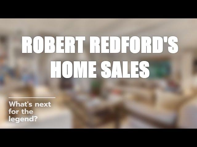 Why Is Robert Redford Selling His Homes? 