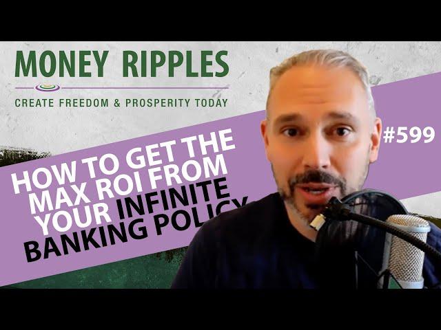 How To Get the Max ROI From Your Infinite Banking Policy | 599