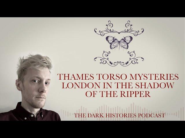 Thames Torso Mysteries: London in the Shadow of the Ripper | The Dark Histories Podcast