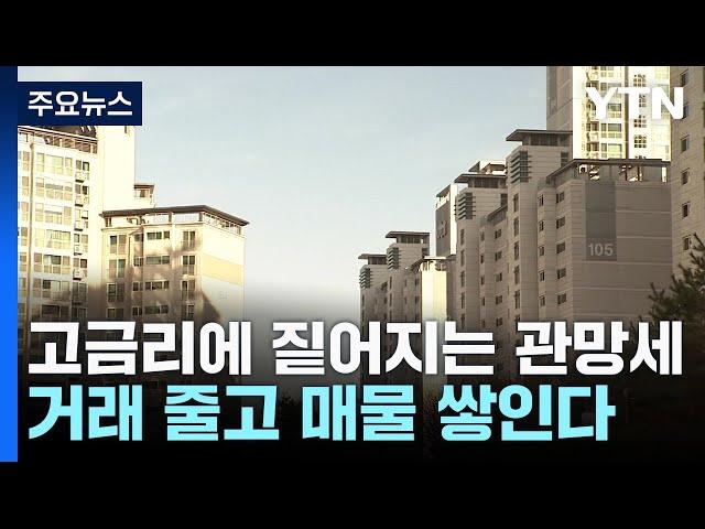 고금리에 짙어지는 관망세...거래 줄고 매물 쌓인다 / YTN