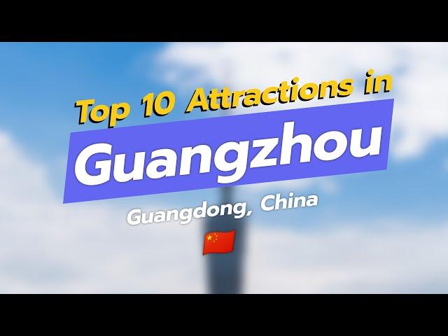 Top 10 Must-Visit Attractions in Guangzhou 