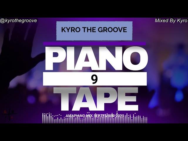 PIANOTAPE 9 || AMAPIANO MIX || SEPTEMBER 2023 || KYRO THE GROOVE