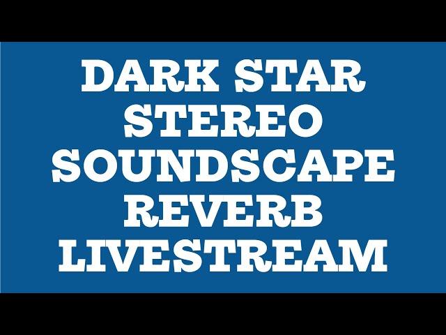 Dark Star Stereo Soundscape Reverb Livestream Bonanza