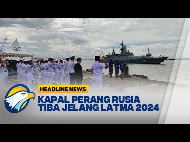 [HEADLINE NEWS, 03/11] 4 Kapal Perang Rusia Tiba Jelang Latma 2024