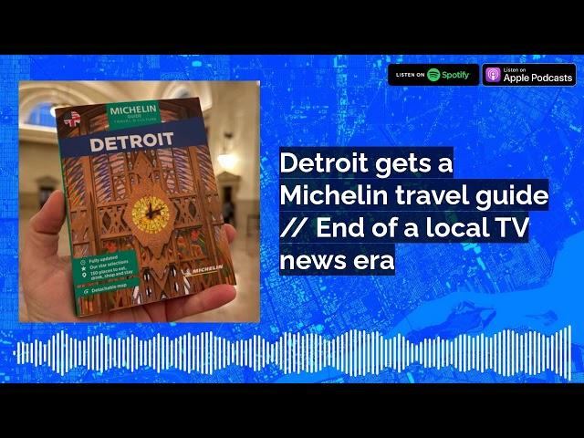 Detroit gets a Michelin travel guide // End of a local TV news era