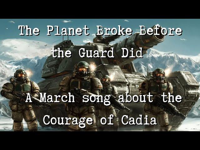 The Planet Broke Before the Guard Did - A March song about the Courage of Cadia