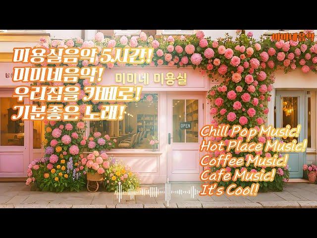 미용실 음악!  5시간  아침에 듣기 좋은 노래 | 고급 매장음악 | 신나는 노래 | 상쾌한 음악 | 좋은 음악 | 감성팝송 | 카페음악 | 플리| 노동요 |미미네음악| pop