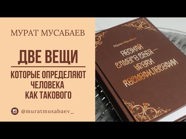 Две вещи, которые определяют человека как такового | Мурат Мусабаев