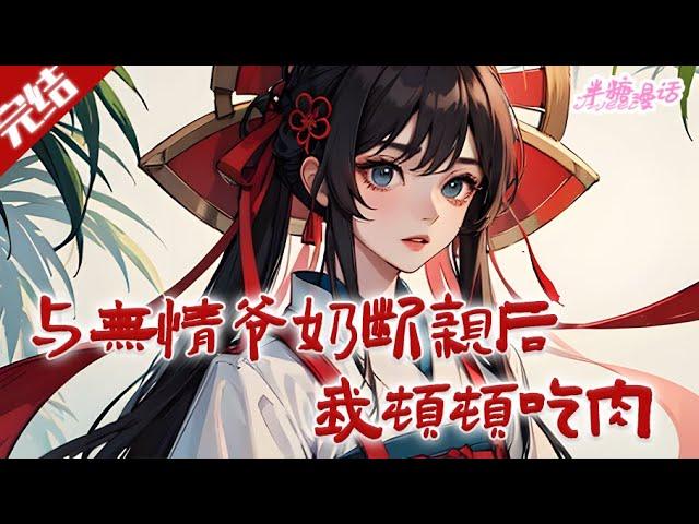 【完结】《与无情爷奶断亲后，我顿顿吃肉》看到断手的爹，痴傻的的弟，皮包骨的娘，和尚在襁褓的的小妹，她还是忍不住站出来将一众豺狼虎豹挡在身前。#古风 #小说 #重生 #穿越 #半糖漫画 #BTMH