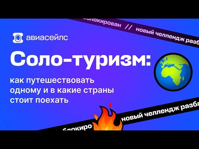 Соло-туризм: как путешествовать одному?