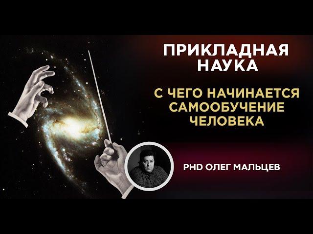 С чего начинается самообучение человека | Прикладная наука | Олег Викторович Мальцев