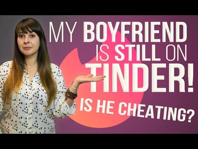 My Boyfriend Is Still on Tinder! (Is He Cheating?)