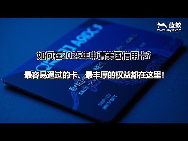 #美国信用卡 如何在2025年申请美国信用卡？最容易通过的卡、最丰厚的权益都在这里！|2025年最适合中国大陆朋友的美国信用卡！