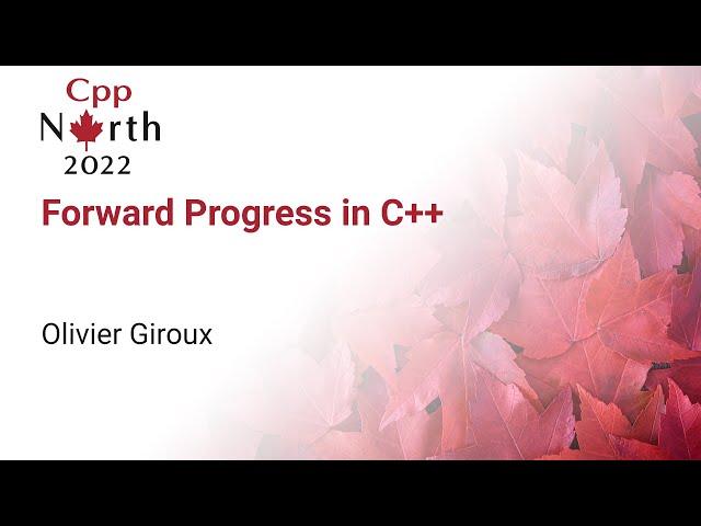 Forward Progress in C++ - Olivier Giroux - CppNorth 2022