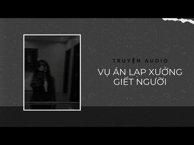 Audio Tâm Lý Tội Phạm / Vụ Án Lạp Xưởng Giết Người | Trần Thiên Minh