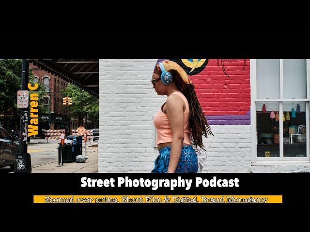 Warren C Street Photography PodcastL: Zoom vs Prime, Shoot Film & Digital, Brand monogamy!