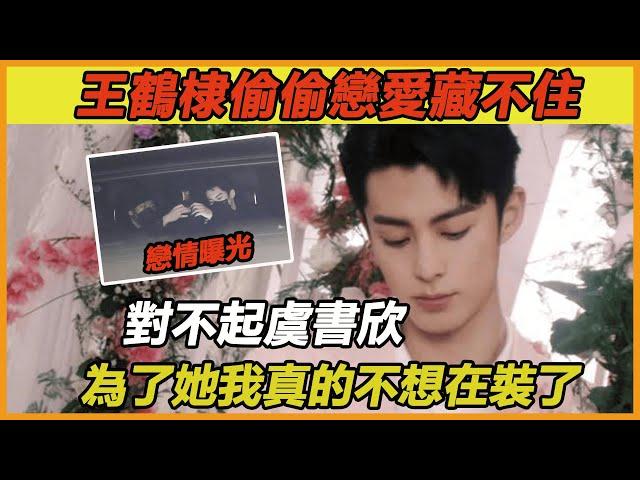 王鶴棣真正女友真的藏不住？二人私下密會過程遭洩露，女方真實背景太驚人！