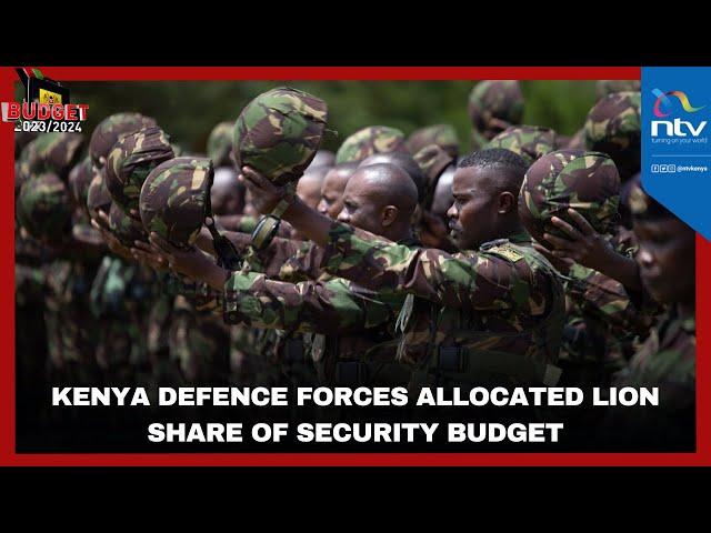 Kenya Defence Forces allocated lion share of security budget