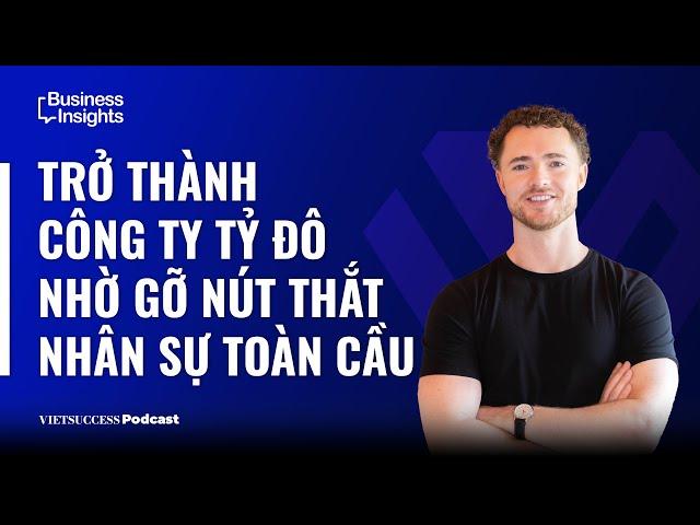 Business Insights21| Trở thành công ty tỷ đô nhờ gỡ nút thắt nhân sự toàn cầu|Dan Westgarth,COO,DEEL