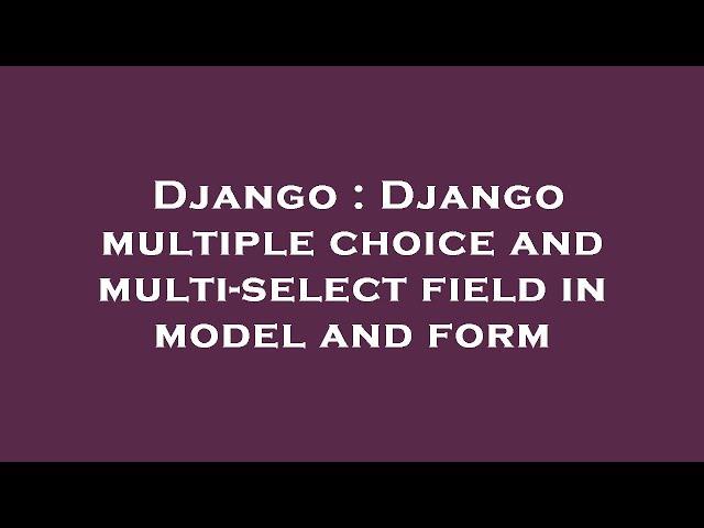 Django : Django multiple choice and multi-select field in model and form